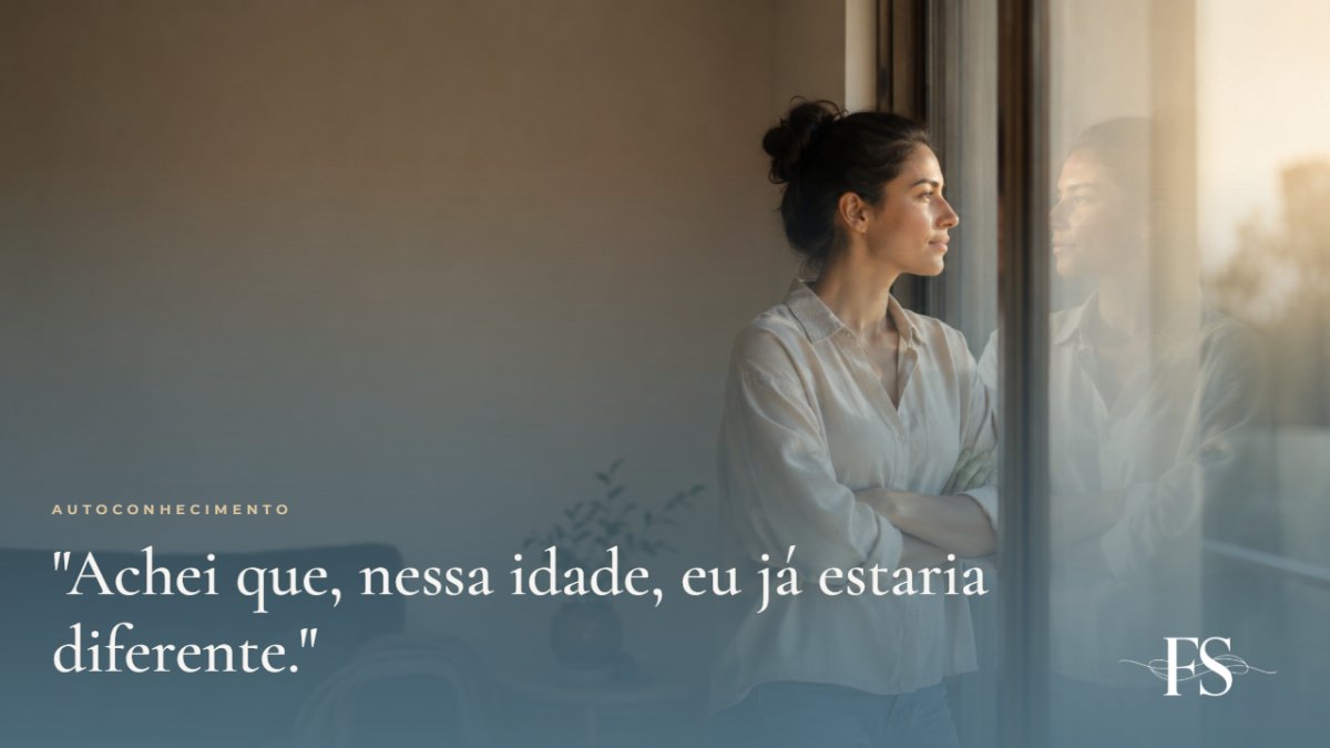 Achei que, nessa idade, eu já estaria diferente